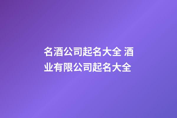 名酒公司起名大全 酒业有限公司起名大全-第1张-公司起名-玄机派
